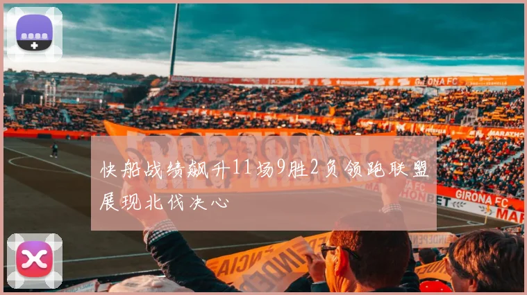 快船战绩飙升11场9胜2负领跑联盟展现北伐决心