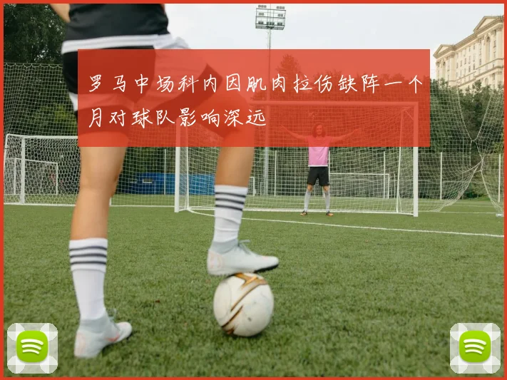 罗马中场科内因肌肉拉伤缺阵一个月对球队影响深远