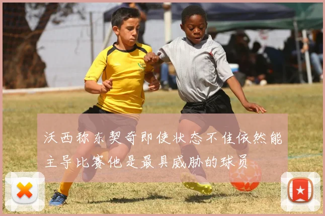 沃西称东契奇即使状态不佳依然能主导比赛他是最具威胁的球员